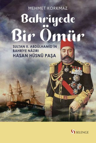 Bahriyede Bir Ömür Sultan II. Abdülhamid'in Bahriye Nazırı Hasan Hüsnü Paşa