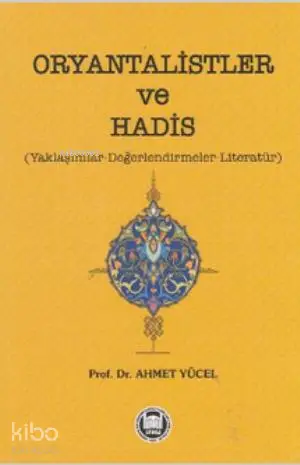 Oryantalistler ve Hadis; Yaklaşımlar - Değerlendirmeler - Literatür