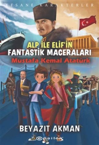 Mustafa Kemal Atatürk - Efsane Karakterler Alp ile Elif'in Fantastik Maceraları
