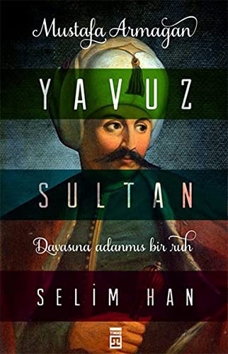 Yavuz Sultan Selim Han - Davasına Adanmış Bir Ruh