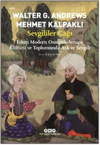 Sevgililer Cagi; Erken Modern Osmanlı-Avrupa Kültürü ve Toplumunda Aşk ve Sevgili