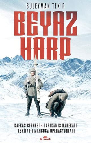 Beyaz Harp Kafkas Cephesi - Sarıkamış Harekatı - Teşkilat-ı Mahsusa Operasyonları