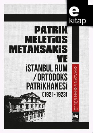Patrik Meletios Metaksakis ve İstanbul Rum/ Ortodoks Patrikhanesi (1921-1923)