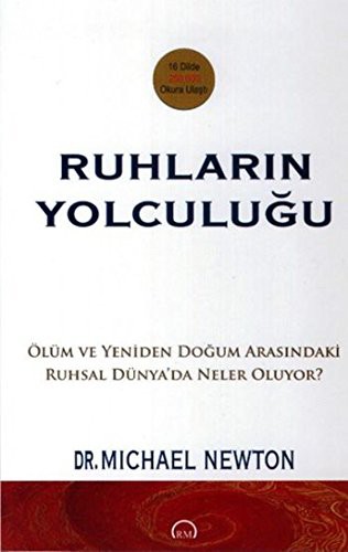 Ruhlarin Yolculugu; Ölüm ve Yeniden Dogum Arasindaki Ruhsal Dünya'da Neler Oluyor?