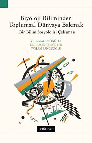 Biyoloji Biliminden Toplumsal Dünyaya Bakmak; Bir Bilim Sosyolojisi Çalışması