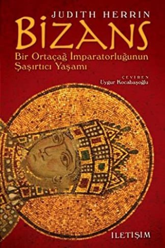 Bizans: Bir Ortaçağ İmparatorluğunun Şaşırtıcı Yaşamı
