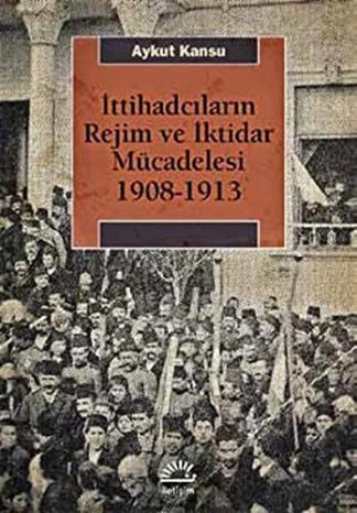 Ittihadcilarin Rejim ve İktidar Mücadelesi 1908-1913