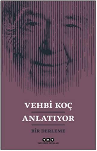 Vehbi Koç Anlatıyor-Bir Derleme